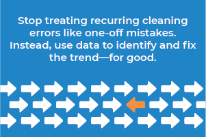 Recuring Cleaning Errors Stop treating recurring cleaning errors like one-off mistakes. Instead, use data to identify and fix the trend—for good.