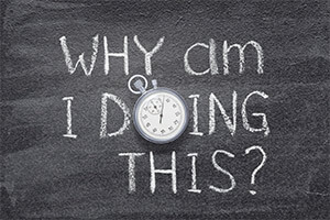 As you create a list of things you would like to accomplish, make sure you can clearly answer the question, 'Why and I doing this?'